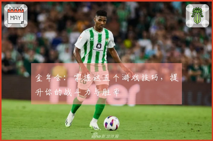 金年会：掌握这五个游戏技巧，提升你的战斗力与胜率