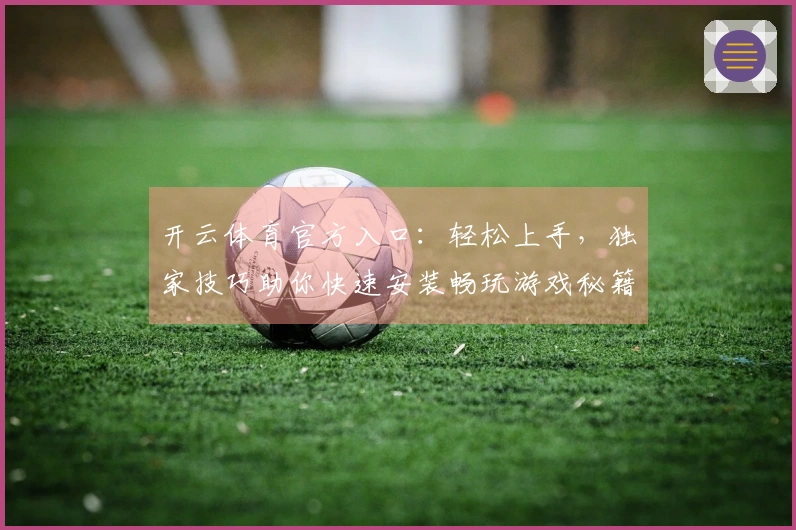 开云体育官方入口：轻松上手，独家技巧助你快速安装畅玩游戏秘籍大公开