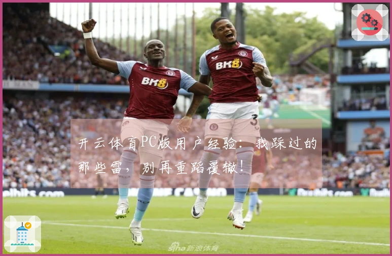 开云体育PC版用户经验：我踩过的那些雷，别再重蹈覆辙！