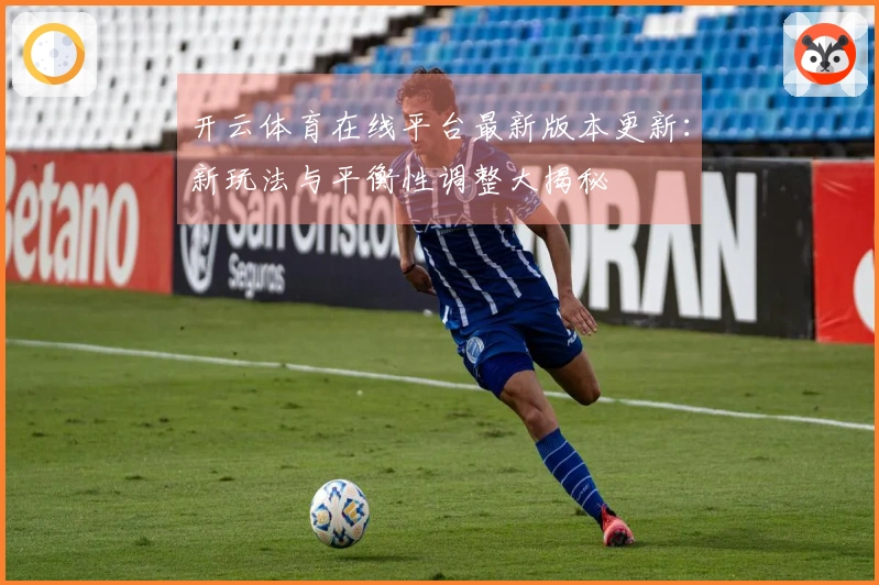开云体育在线平台最新版本更新：新玩法与平衡性调整大揭秘